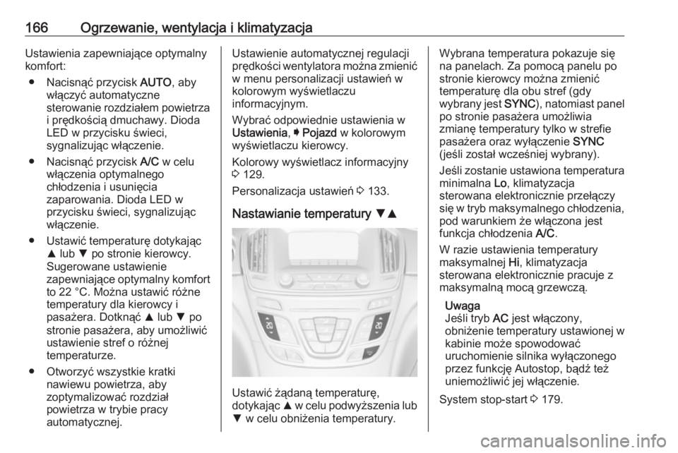 OPEL INSIGNIA 2017  Instrukcja obsługi (in Polish) 166Ogrzewanie, wentylacja i klimatyzacjaUstawienia zapewniające optymalny
komfort:
● Nacisnąć przycisk  AUTO, aby
włączyć automatyczne
sterowanie rozdziałem powietrza i prędkością dmuchawy