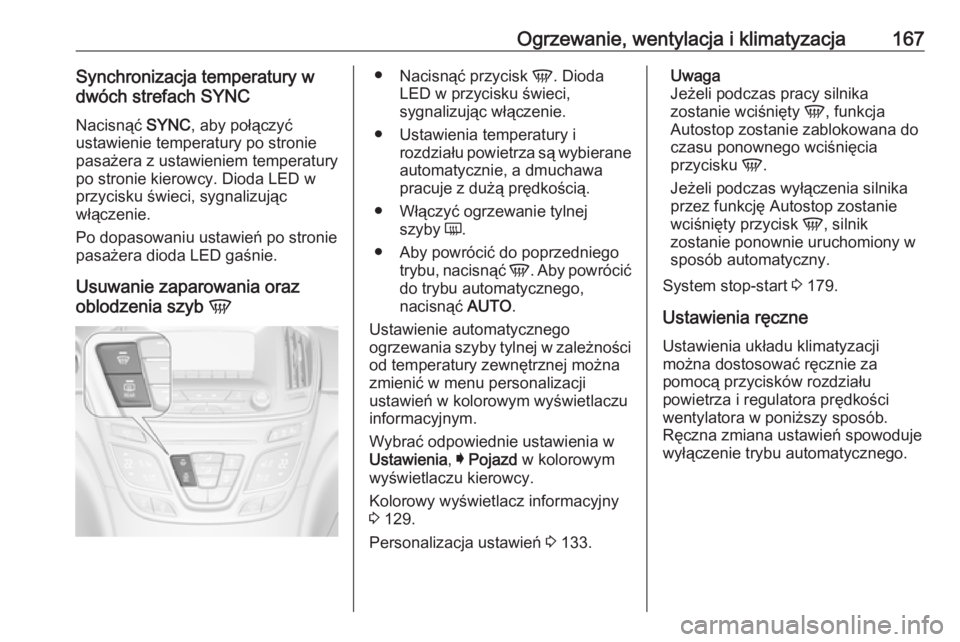 OPEL INSIGNIA 2017 Instrukcja obsługi (in Polish) Ogrzewanie, wentylacja i klimatyzacja167Synchronizacja temperatury w
dwóch strefach SYNC
Nacisnąć SYNC, aby połączyć
ustawienie temperatury po stronie
pasażera z ustawieniem temperatury
po str OPEL INSIGNIA 2017 Instrukcja obsługi (in Polish) Ogrzewanie, wentylacja i klimatyzacja167Synchronizacja temperatury w
dwóch strefach SYNC
Nacisnąć SYNC, aby połączyć
ustawienie temperatury po stronie
pasażera z ustawieniem temperatury
po str