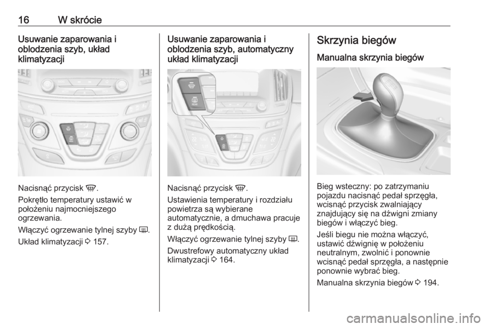 OPEL INSIGNIA 2017  Instrukcja obsługi (in Polish) 16W skrócieUsuwanie zaparowania i
oblodzenia szyb, układ
klimatyzacji
Nacisnąć przycisk  V.
Pokrętło temperatury ustawić w
położeniu najmocniejszego
ogrzewania.
Włączyć ogrzewanie tylnej s