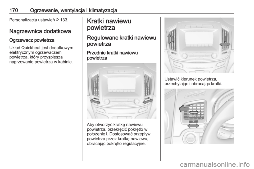 OPEL INSIGNIA 2017  Instrukcja obsługi (in Polish) 170Ogrzewanie, wentylacja i klimatyzacjaPersonalizacja ustawień 3 133.
Nagrzewnica dodatkowa Ogrzewacz powietrza
Układ Quickheat jest dodatkowym
elektrycznym ogrzewaczem
powietrza, który przyspiesz