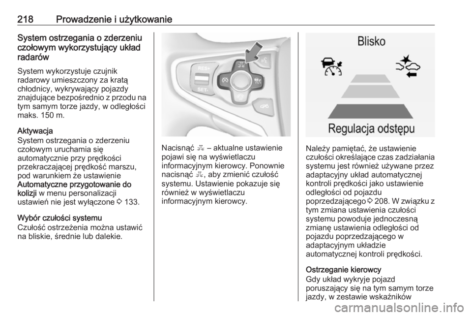 OPEL INSIGNIA 2017  Instrukcja obsługi (in Polish) 218Prowadzenie i użytkowanieSystem ostrzegania o zderzeniu
czołowym wykorzystujący układ
radarów
System wykorzystuje czujnik
radarowy umieszczony za kratą
chłodnicy, wykrywający pojazdy
znajdu