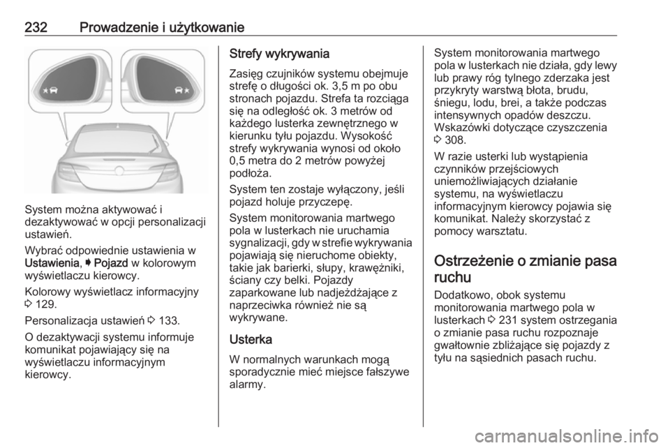 OPEL INSIGNIA 2017 Instrukcja obsługi (in Polish) 232Prowadzenie i użytkowanie
System można aktywować i
dezaktywować w opcji personalizacji
ustawień.
Wybrać odpowiednie ustawienia w
Ustawienia , I Pojazd w kolorowym
wyświetlaczu kierowcy.
Kol OPEL INSIGNIA 2017 Instrukcja obsługi (in Polish) 232Prowadzenie i użytkowanie
System można aktywować i
dezaktywować w opcji personalizacji
ustawień.
Wybrać odpowiednie ustawienia w
Ustawienia , I Pojazd w kolorowym
wyświetlaczu kierowcy.
Kol