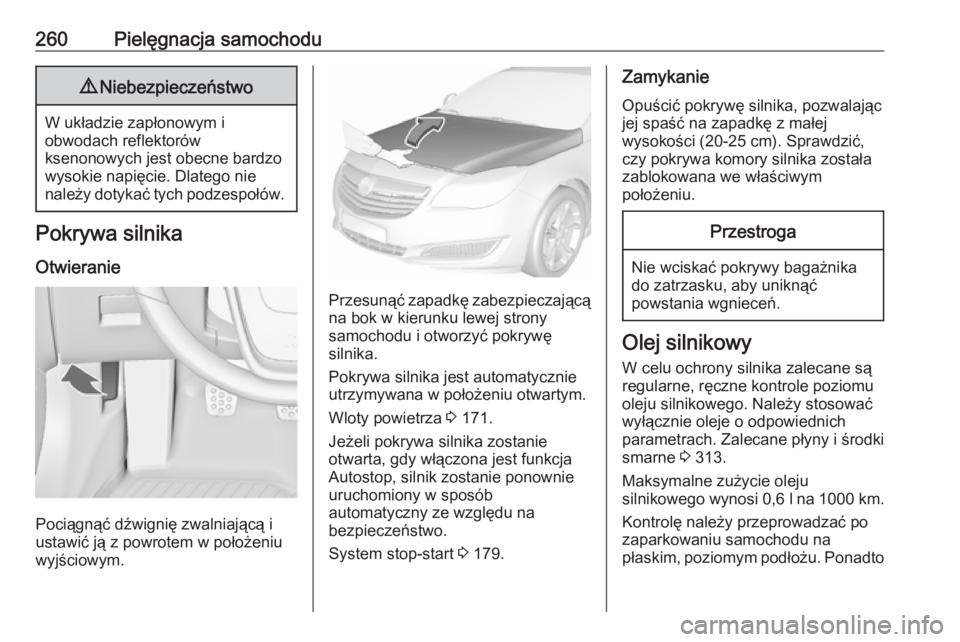 OPEL INSIGNIA 2017  Instrukcja obsługi (in Polish) 260Pielęgnacja samochodu9Niebezpieczeństwo
W układzie zapłonowym i
obwodach reflektorów
ksenonowych jest obecne bardzo
wysokie napięcie. Dlatego nie
należy dotykać tych podzespołów.
Pokrywa 