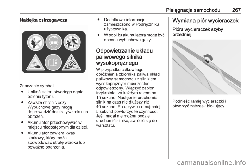 OPEL INSIGNIA 2017  Instrukcja obsługi (in Polish) Pielęgnacja samochodu267Naklejka ostrzegawcza
Znaczenie symboli● Unikać iskier, otwartego ognia i palenia tytoniu.
● Zawsze chronić oczy. Wybuchowe gazy mogą
doprowadzić do utraty wzroku lub
