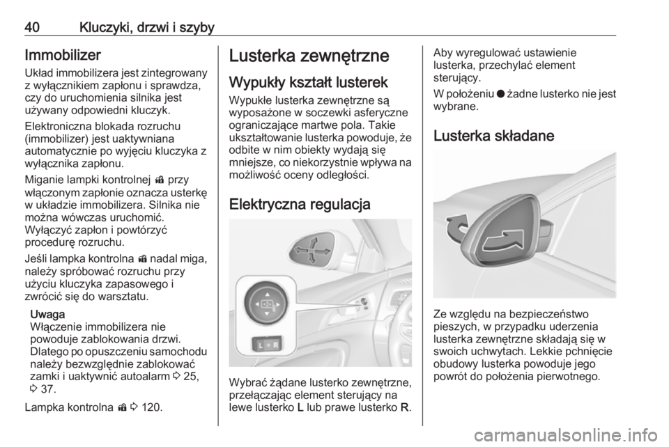 OPEL INSIGNIA 2017 Instrukcja obsługi (in Polish) 40Kluczyki, drzwi i szybyImmobilizerUkład immobilizera jest zintegrowany
z wyłącznikiem zapłonu i sprawdza,
czy do uruchomienia silnika jest
używany odpowiedni kluczyk.
Elektroniczna blokada rozr OPEL INSIGNIA 2017 Instrukcja obsługi (in Polish) 40Kluczyki, drzwi i szybyImmobilizerUkład immobilizera jest zintegrowany
z wyłącznikiem zapłonu i sprawdza,
czy do uruchomienia silnika jest
używany odpowiedni kluczyk.
Elektroniczna blokada rozr