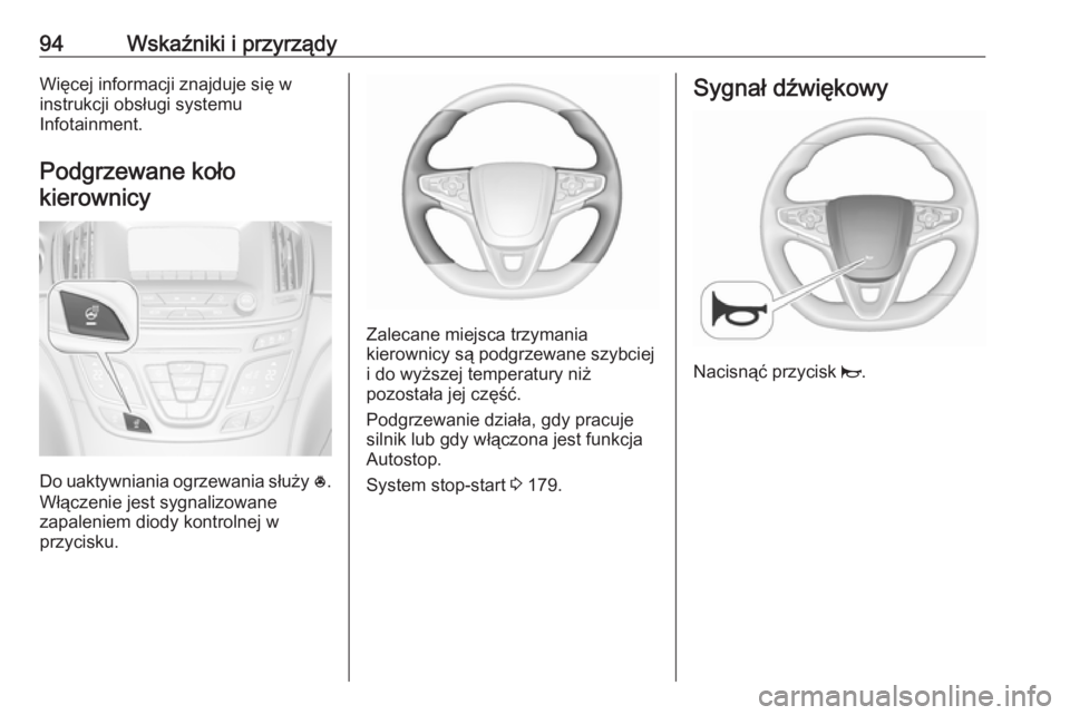 OPEL INSIGNIA 2017  Instrukcja obsługi (in Polish) 94Wskaźniki i przyrządyWięcej informacji znajduje się w
instrukcji obsługi systemu
Infotainment.
Podgrzewane koło kierownicy
Do uaktywniania ogrzewania służy  *.
Włączenie jest sygnalizowane