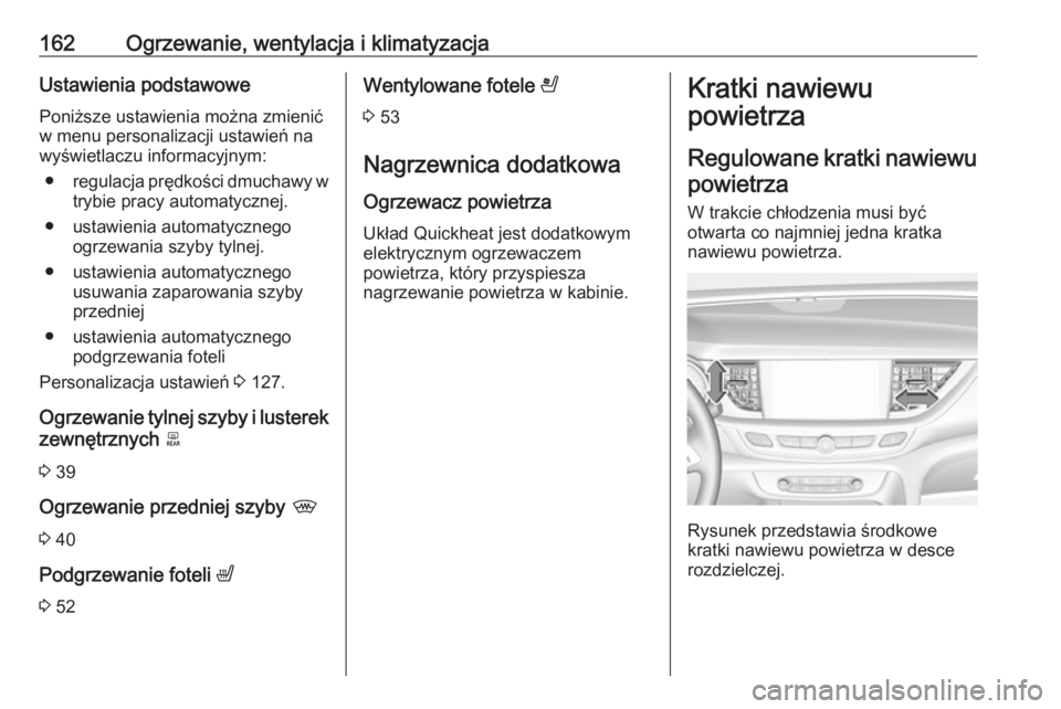 OPEL INSIGNIA BREAK 2017.5  Instrukcja obsługi (in Polish) 162Ogrzewanie, wentylacja i klimatyzacjaUstawienia podstawowe
Poniższe ustawienia można zmienić
w menu personalizacji ustawień na
wyświetlaczu informacyjnym:
● regulacja prędkości dmuchawy w
