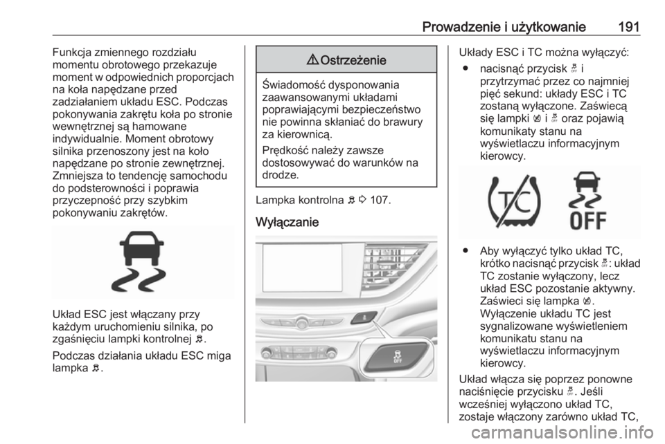 OPEL INSIGNIA BREAK 2017.5  Instrukcja obsługi (in Polish) Prowadzenie i użytkowanie191Funkcja zmiennego rozdziału
momentu obrotowego przekazuje
moment w odpowiednich proporcjach
na koła napędzane przed
zadziałaniem układu ESC. Podczas
pokonywania zakr