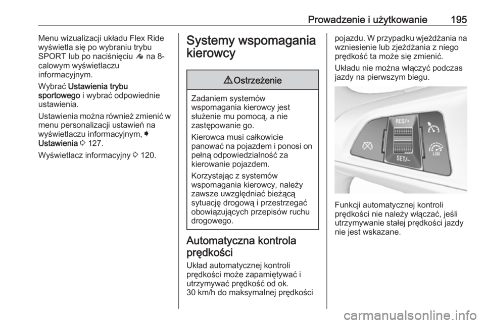 OPEL INSIGNIA BREAK 2017.5  Instrukcja obsługi (in Polish) Prowadzenie i użytkowanie195Menu wizualizacji układu Flex Ride
wyświetla się po wybraniu trybu
SPORT lub po naciśnięciu  ê na 8-
calowym wyświetlaczu
informacyjnym.
Wybrać  Ustawienia trybu
s