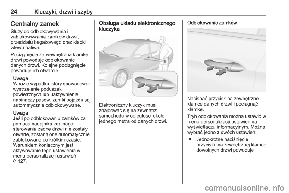 OPEL INSIGNIA BREAK 2017.5 Instrukcja obsługi (in Polish) 24Kluczyki, drzwi i szybyCentralny zamekSłuży do odblokowywania i
zablokowywania zamków drzwi,
przedziału bagażowego oraz klapki
wlewu paliwa.
Pociągnięcie za wewnętrzną klamkę
drzwi powoduj OPEL INSIGNIA BREAK 2017.5 Instrukcja obsługi (in Polish) 24Kluczyki, drzwi i szybyCentralny zamekSłuży do odblokowywania i
zablokowywania zamków drzwi,
przedziału bagażowego oraz klapki
wlewu paliwa.
Pociągnięcie za wewnętrzną klamkę
drzwi powoduj