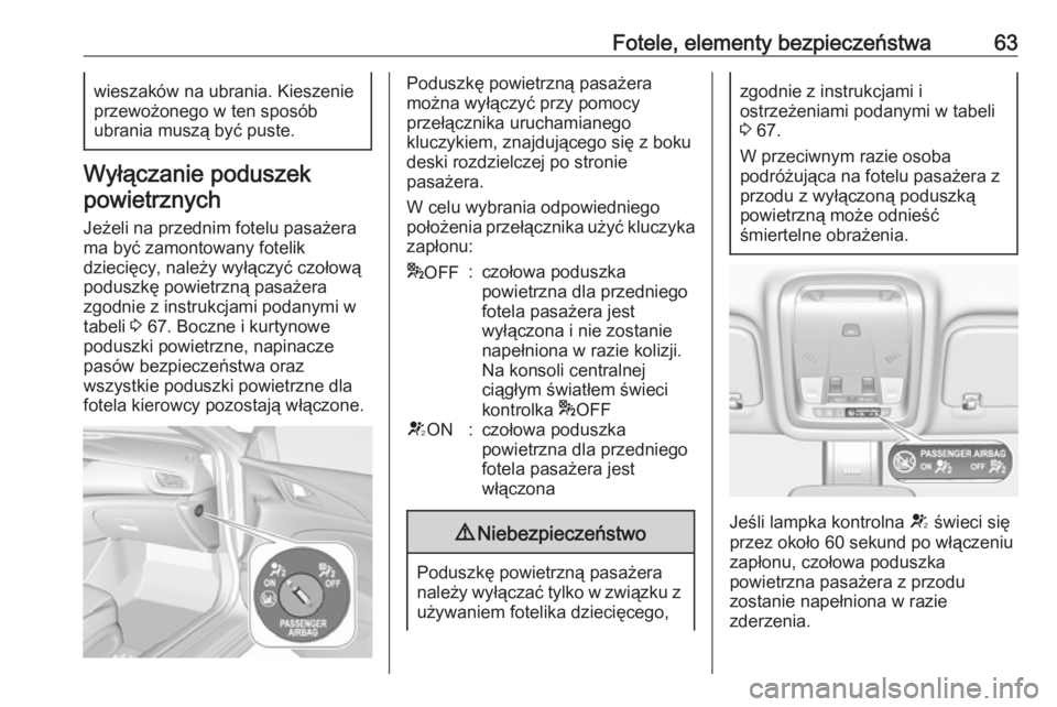 OPEL INSIGNIA BREAK 2017.5 Instrukcja obsługi (in Polish) Fotele, elementy bezpieczeństwa63wieszaków na ubrania. Kieszenie
przewożonego w ten sposób
ubrania muszą być puste.
Wyłączanie poduszek
powietrznych
Jeżeli na przednim fotelu pasażera ma by OPEL INSIGNIA BREAK 2017.5 Instrukcja obsługi (in Polish) Fotele, elementy bezpieczeństwa63wieszaków na ubrania. Kieszenie
przewożonego w ten sposób
ubrania muszą być puste.
Wyłączanie poduszek
powietrznych
Jeżeli na przednim fotelu pasażera ma by