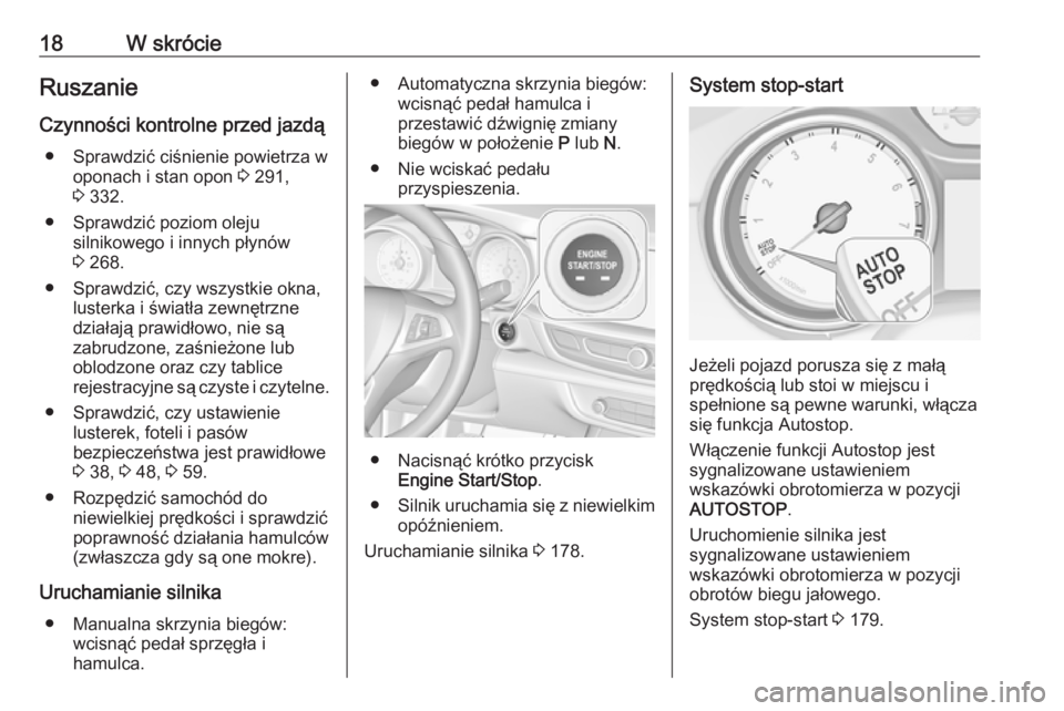 OPEL INSIGNIA BREAK 2017.75 Instrukcja obsługi (in Polish) 18W skrócieRuszanie
Czynności kontrolne przed jazdą ● Sprawdzić ciśnienie powietrza w oponach i stan opon 3 291,
3 332.
● Sprawdzić poziom oleju silnikowego i innych płynów
3 268.
● S OPEL INSIGNIA BREAK 2017.75 Instrukcja obsługi (in Polish) 18W skrócieRuszanie
Czynności kontrolne przed jazdą ● Sprawdzić ciśnienie powietrza w oponach i stan opon 3 291,
3 332.
● Sprawdzić poziom oleju silnikowego i innych płynów
3 268.
● S