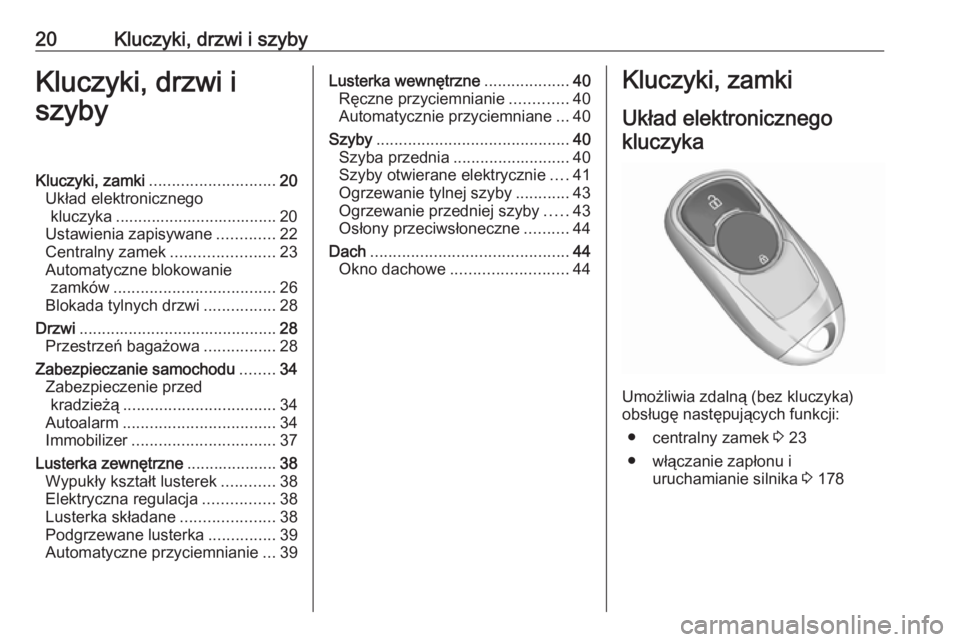 OPEL INSIGNIA BREAK 2017.75 Instrukcja obsługi (in Polish) 20Kluczyki, drzwi i szybyKluczyki, drzwi i
szybyKluczyki, zamki ............................ 20
Układ elektronicznego kluczyka .................................... 20
Ustawienia zapisywane .......... OPEL INSIGNIA BREAK 2017.75 Instrukcja obsługi (in Polish) 20Kluczyki, drzwi i szybyKluczyki, drzwi i
szybyKluczyki, zamki ............................ 20
Układ elektronicznego kluczyka .................................... 20
Ustawienia zapisywane ..........