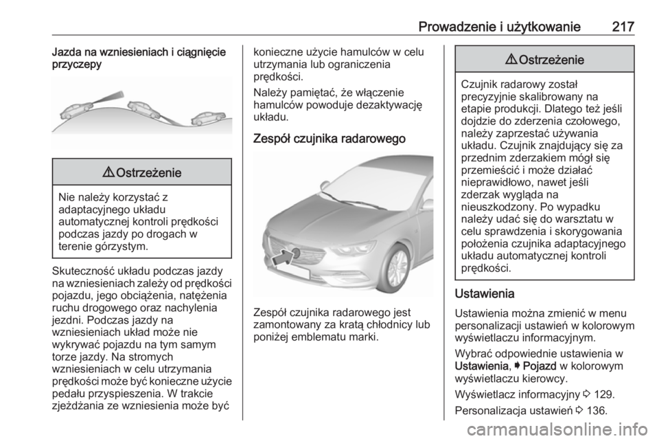 OPEL INSIGNIA BREAK 2017.75  Instrukcja obsługi (in Polish) Prowadzenie i użytkowanie217Jazda na wzniesieniach i ciągnięcie
przyczepy9 Ostrzeżenie
Nie należy korzystać z
adaptacyjnego układu
automatycznej kontroli prędkości
podczas jazdy po drogach w
