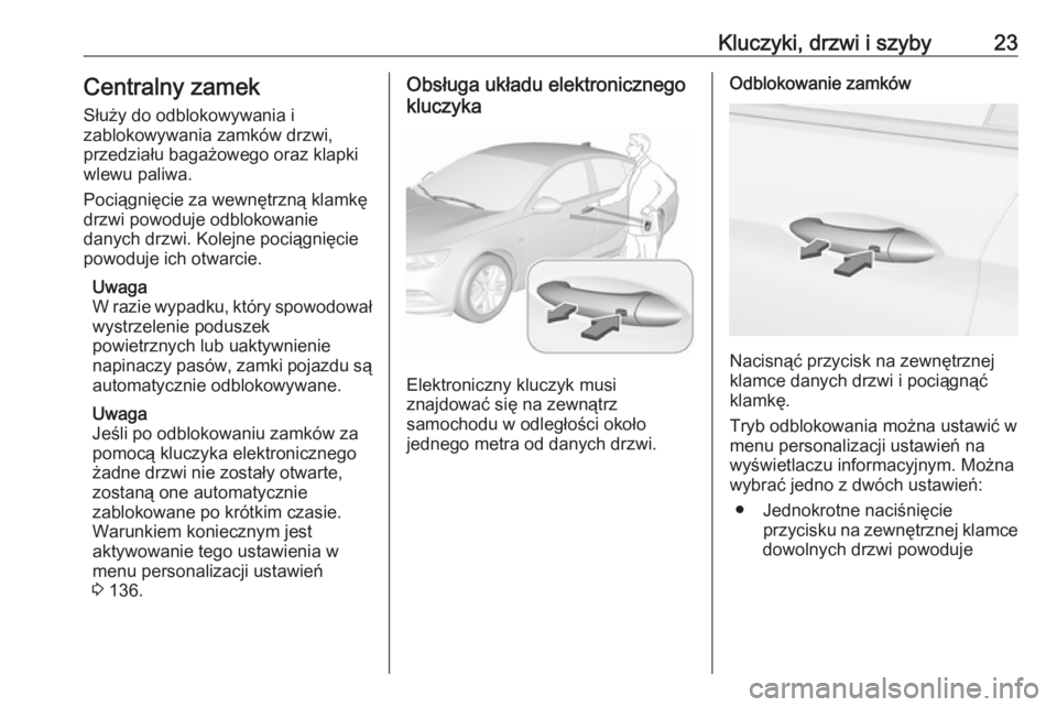 OPEL INSIGNIA BREAK 2017.75  Instrukcja obsługi (in Polish) Kluczyki, drzwi i szyby23Centralny zamek
Służy do odblokowywania i
zablokowywania zamków drzwi,
przedziału bagażowego oraz klapki
wlewu paliwa.
Pociągnięcie za wewnętrzną klamkę
drzwi powodu