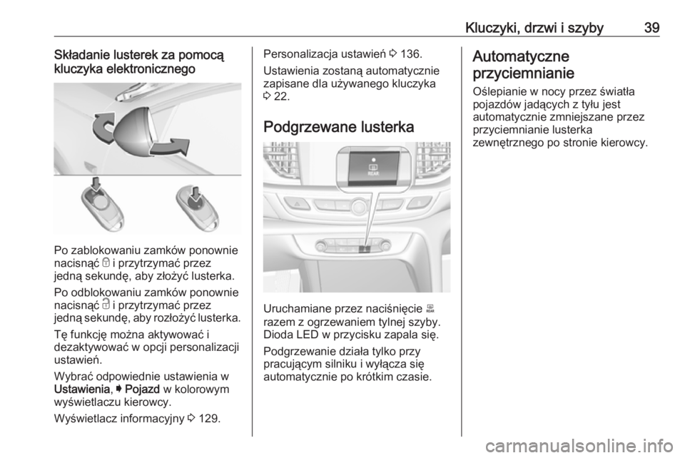 OPEL INSIGNIA BREAK 2017.75  Instrukcja obsługi (in Polish) Kluczyki, drzwi i szyby39Składanie lusterek za pomocą
kluczyka elektronicznego
Po zablokowaniu zamków ponownie
nacisnąć  e i przytrzymać przez
jedną sekundę, aby złożyć lusterka.
Po odbloko