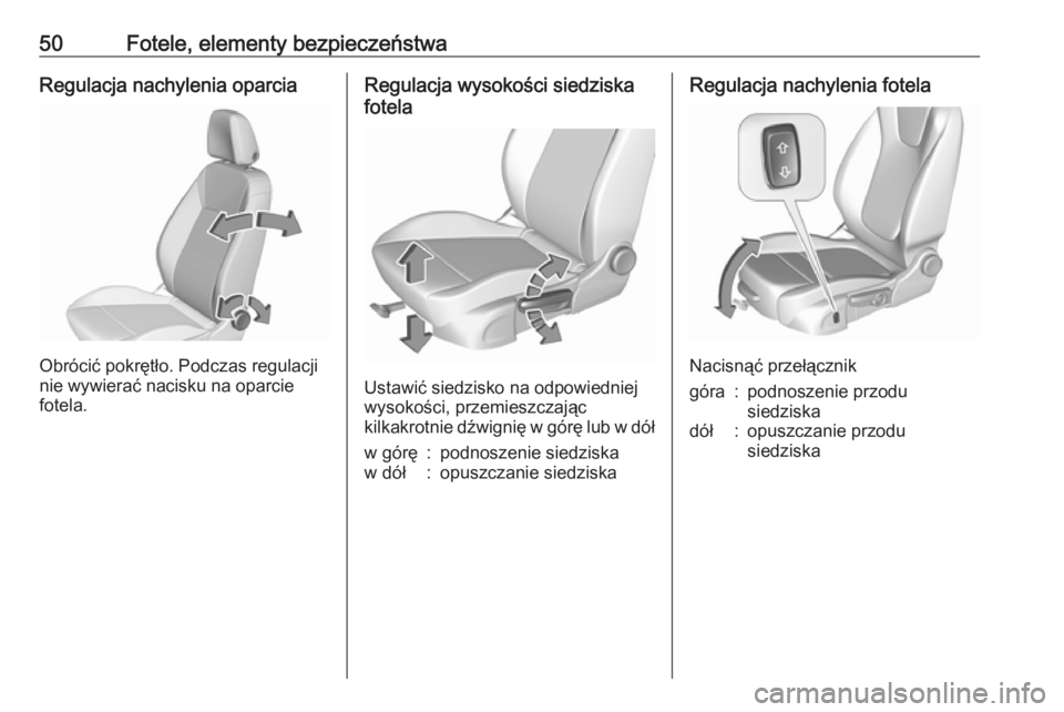 OPEL INSIGNIA BREAK 2017.75  Instrukcja obsługi (in Polish) 50Fotele, elementy bezpieczeństwaRegulacja nachylenia oparcia
Obrócić pokrętło. Podczas regulacji
nie wywierać nacisku na oparcie fotela.
Regulacja wysokości siedziska
fotela
Ustawić siedzisko