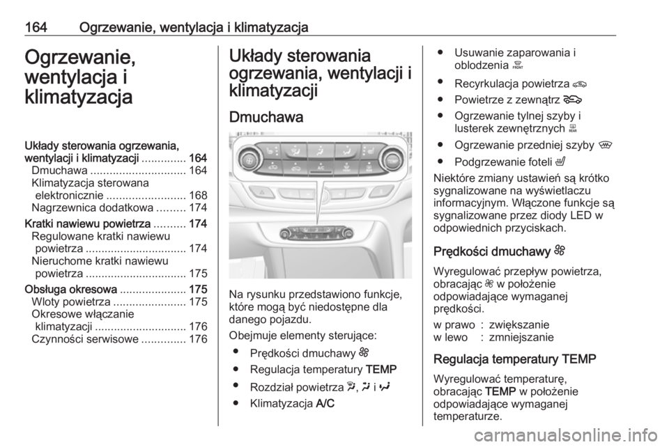 OPEL INSIGNIA BREAK 2018  Instrukcja obsługi (in Polish) 164Ogrzewanie, wentylacja i klimatyzacjaOgrzewanie,
wentylacja i
klimatyzacjaUkłady sterowania ogrzewania,
wentylacji i klimatyzacji ..............164
Dmuchawa .............................. 164
Klim