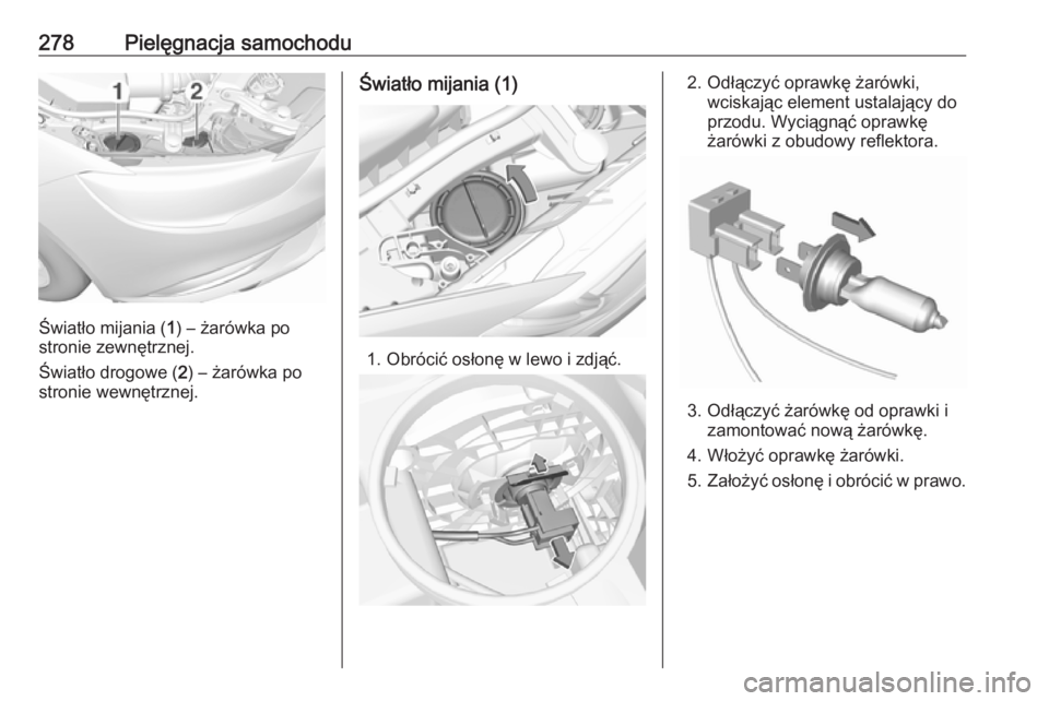 OPEL INSIGNIA BREAK 2018  Instrukcja obsługi (in Polish) 278Pielęgnacja samochodu
Światło mijania (1) – żarówka po
stronie zewnętrznej.
Światło drogowe ( 2) – żarówka po
stronie wewnętrznej.
Światło mijania (1)
1. Obrócić osłonę w lewo 