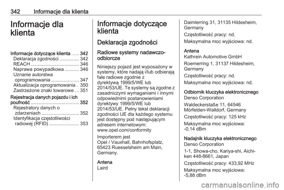 OPEL INSIGNIA BREAK 2018  Instrukcja obsługi (in Polish) 342Informacje dla klientaInformacje dla
klientaInformacje dotyczące klienta .....342
Deklaracja zgodności ..............342
REACH .................................... 346
Naprawa powypadkowa .......