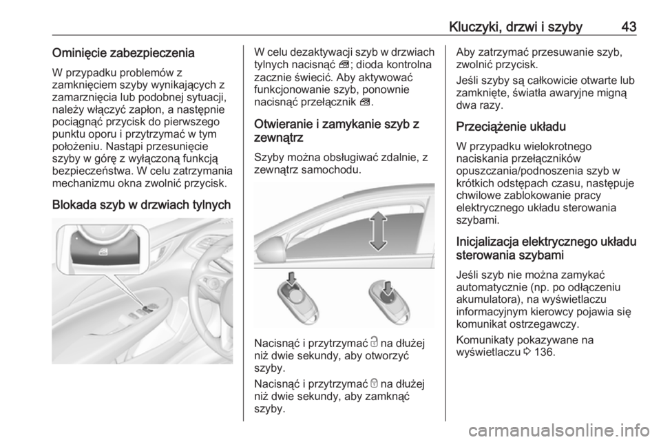 OPEL INSIGNIA BREAK 2018  Instrukcja obsługi (in Polish) Kluczyki, drzwi i szyby43Ominięcie zabezpieczeniaW przypadku problemów z
zamknięciem szyby wynikających z
zamarznięcia lub podobnej sytuacji,
należy włączyć zapłon, a następnie
pociągnąć