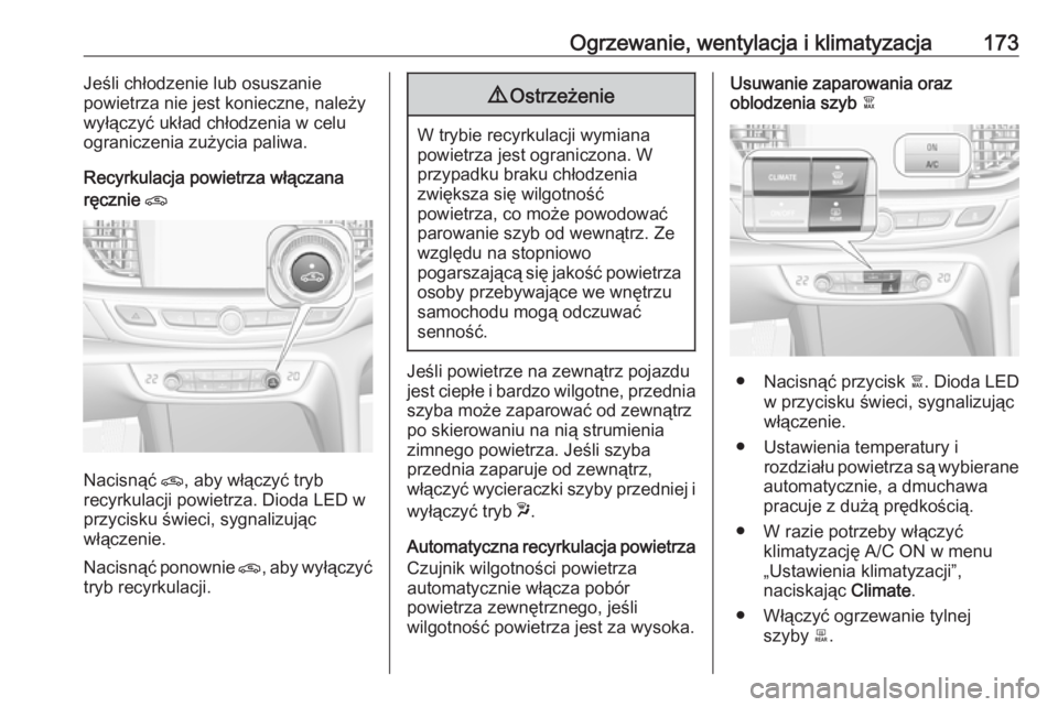 OPEL INSIGNIA BREAK 2018.5  Instrukcja obsługi (in Polish) Ogrzewanie, wentylacja i klimatyzacja173Jeśli chłodzenie lub osuszanie
powietrza nie jest konieczne, należy
wyłączyć układ chłodzenia w celu
ograniczenia zużycia paliwa.
Recyrkulacja powietrz