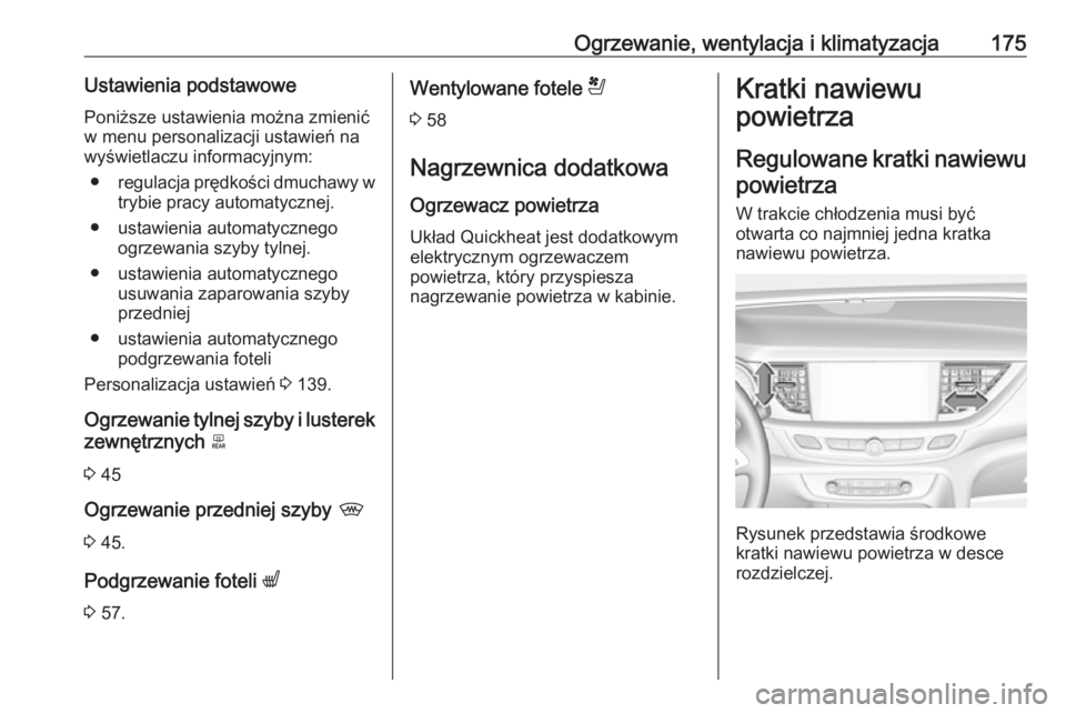 OPEL INSIGNIA BREAK 2018.5  Instrukcja obsługi (in Polish) Ogrzewanie, wentylacja i klimatyzacja175Ustawienia podstawowePoniższe ustawienia można zmienić
w menu personalizacji ustawień na
wyświetlaczu informacyjnym:
● regulacja prędkości dmuchawy w
t