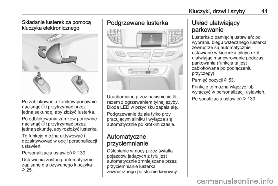 OPEL INSIGNIA BREAK 2018.5 Instrukcja obsługi (in Polish) Kluczyki, drzwi i szyby41Składanie lusterek za pomocą
kluczyka elektronicznego
Po zablokowaniu zamków ponownie
nacisnąć e i przytrzymać przez
jedną sekundę, aby złożyć lusterka.
Po odbloko OPEL INSIGNIA BREAK 2018.5 Instrukcja obsługi (in Polish) Kluczyki, drzwi i szyby41Składanie lusterek za pomocą
kluczyka elektronicznego
Po zablokowaniu zamków ponownie
nacisnąć e i przytrzymać przez
jedną sekundę, aby złożyć lusterka.
Po odbloko