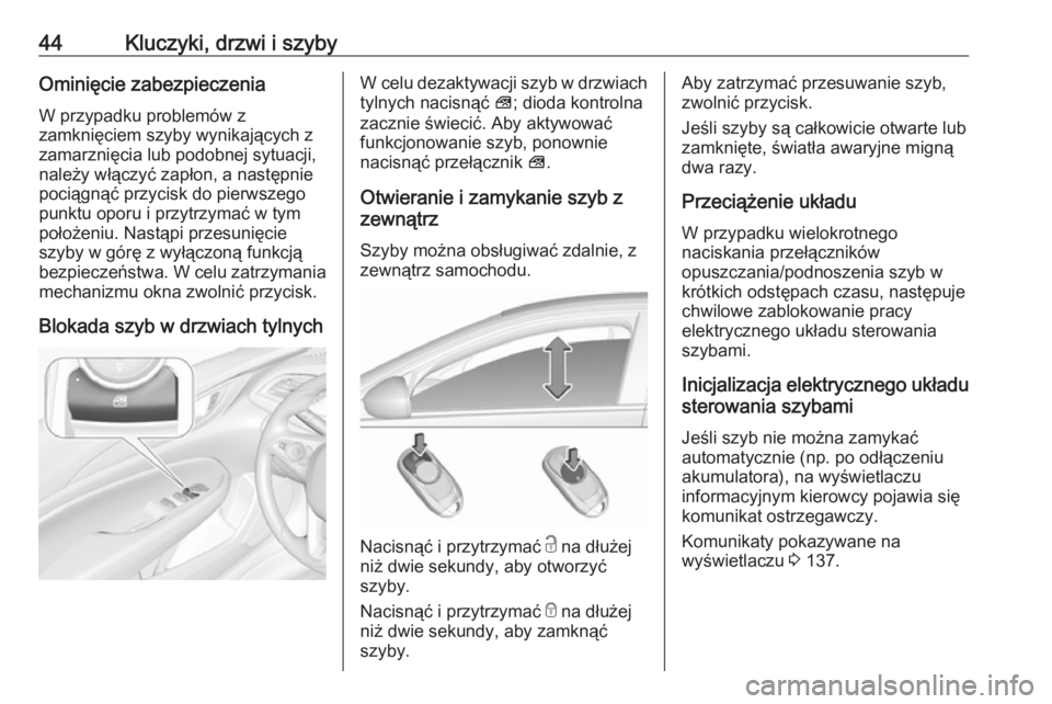 OPEL INSIGNIA BREAK 2018.5 Instrukcja obsługi (in Polish) 44Kluczyki, drzwi i szybyOminięcie zabezpieczenia
W przypadku problemów z
zamknięciem szyby wynikających z
zamarznięcia lub podobnej sytuacji,
należy włączyć zapłon, a następnie
pociągną OPEL INSIGNIA BREAK 2018.5 Instrukcja obsługi (in Polish) 44Kluczyki, drzwi i szybyOminięcie zabezpieczenia
W przypadku problemów z
zamknięciem szyby wynikających z
zamarznięcia lub podobnej sytuacji,
należy włączyć zapłon, a następnie
pociągną