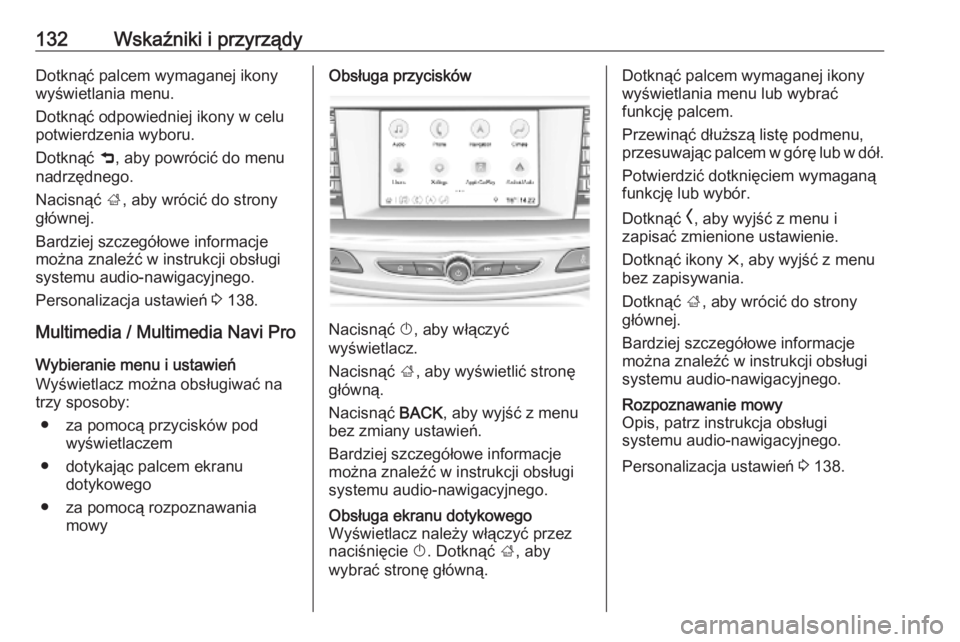 OPEL INSIGNIA BREAK 2019.5 Instrukcja obsługi (in Polish) 132Wskaźniki i przyrządyDotknąć palcem wymaganej ikonywyświetlania menu.
Dotknąć odpowiedniej ikony w celu
potwierdzenia wyboru.
Dotknąć 9, aby powrócić do menu
nadrzędnego.
Nacisnąć ; OPEL INSIGNIA BREAK 2019.5 Instrukcja obsługi (in Polish) 132Wskaźniki i przyrządyDotknąć palcem wymaganej ikonywyświetlania menu.
Dotknąć odpowiedniej ikony w celu
potwierdzenia wyboru.
Dotknąć 9, aby powrócić do menu
nadrzędnego.
Nacisnąć ;