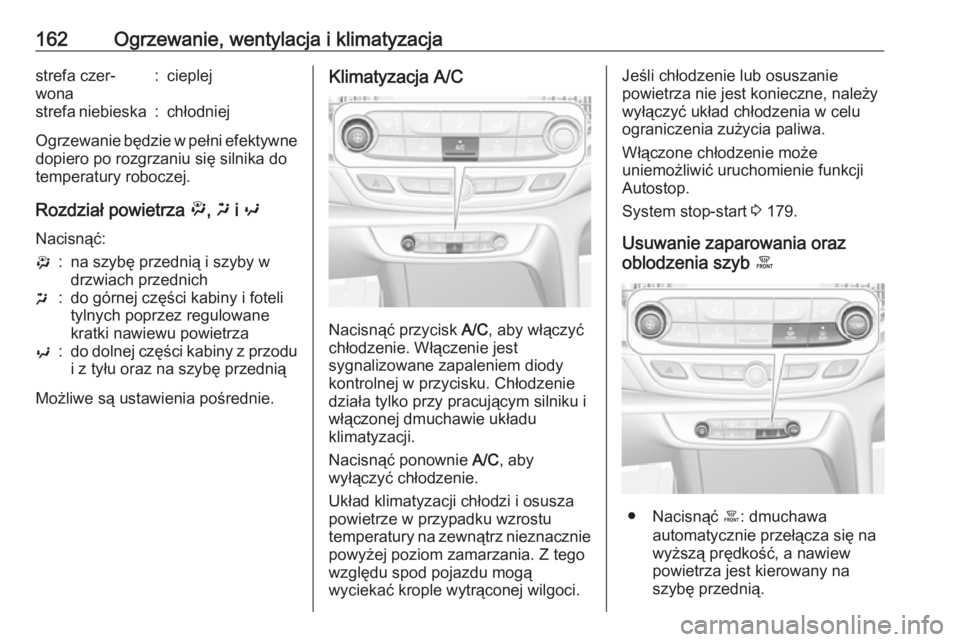 OPEL INSIGNIA BREAK 2019.5  Instrukcja obsługi (in Polish) 162Ogrzewanie, wentylacja i klimatyzacjastrefa czer‐
wona:cieplejstrefa niebieska:chłodniej
Ogrzewanie będzie w pełni efektywne dopiero po rozgrzaniu się silnika dotemperatury roboczej.
Rozdzia