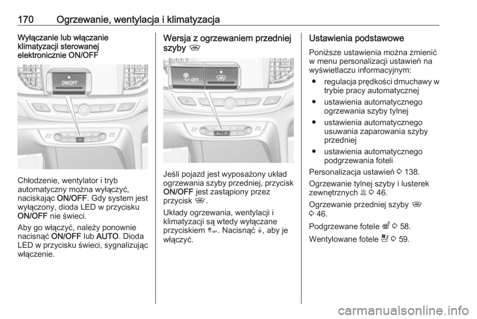 OPEL INSIGNIA BREAK 2019.5 Instrukcja obsługi (in Polish) 170Ogrzewanie, wentylacja i klimatyzacjaWyłączanie lub włączanie
klimatyzacji sterowanej
elektronicznie ON/OFF
Chłodzenie, wentylator i tryb
automatyczny można wyłączyć,
naciskając ON/OFF. OPEL INSIGNIA BREAK 2019.5 Instrukcja obsługi (in Polish) 170Ogrzewanie, wentylacja i klimatyzacjaWyłączanie lub włączanie
klimatyzacji sterowanej
elektronicznie ON/OFF
Chłodzenie, wentylator i tryb
automatyczny można wyłączyć,
naciskając ON/OFF.