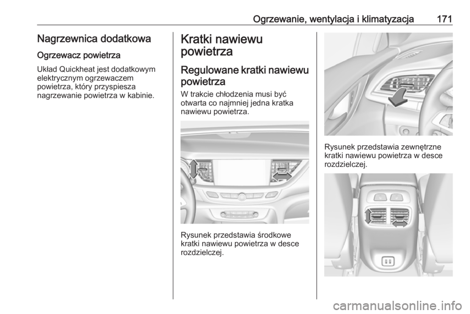 OPEL INSIGNIA BREAK 2019.5  Instrukcja obsługi (in Polish) Ogrzewanie, wentylacja i klimatyzacja171Nagrzewnica dodatkowa
Ogrzewacz powietrza
Układ Quickheat jest dodatkowym
elektrycznym ogrzewaczem
powietrza, który przyspiesza
nagrzewanie powietrza w kabini