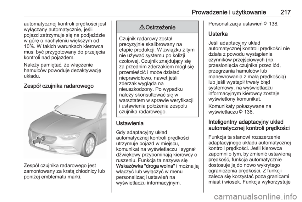 OPEL INSIGNIA BREAK 2019.5  Instrukcja obsługi (in Polish) Prowadzenie i użytkowanie217automatycznej kontroli prędkości jest
wyłączany automatycznie, jeśli
pojazd zatrzymuje się na podjeździe
w górę o nachyleniu większym od
10%. W takich warunkach 