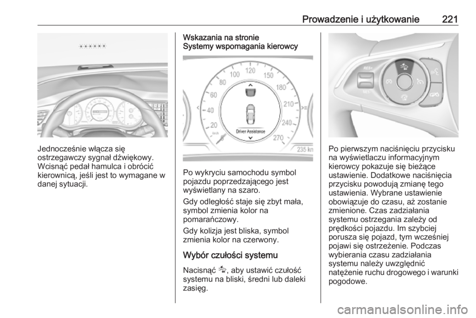 OPEL INSIGNIA BREAK 2019.5  Instrukcja obsługi (in Polish) Prowadzenie i użytkowanie221
Jednocześnie włącza się
ostrzegawczy sygnał dźwiękowy. Wcisnąć pedał hamulca i obrócić
kierownicą, jeśli jest to wymagane w
danej sytuacji.
Wskazania na str