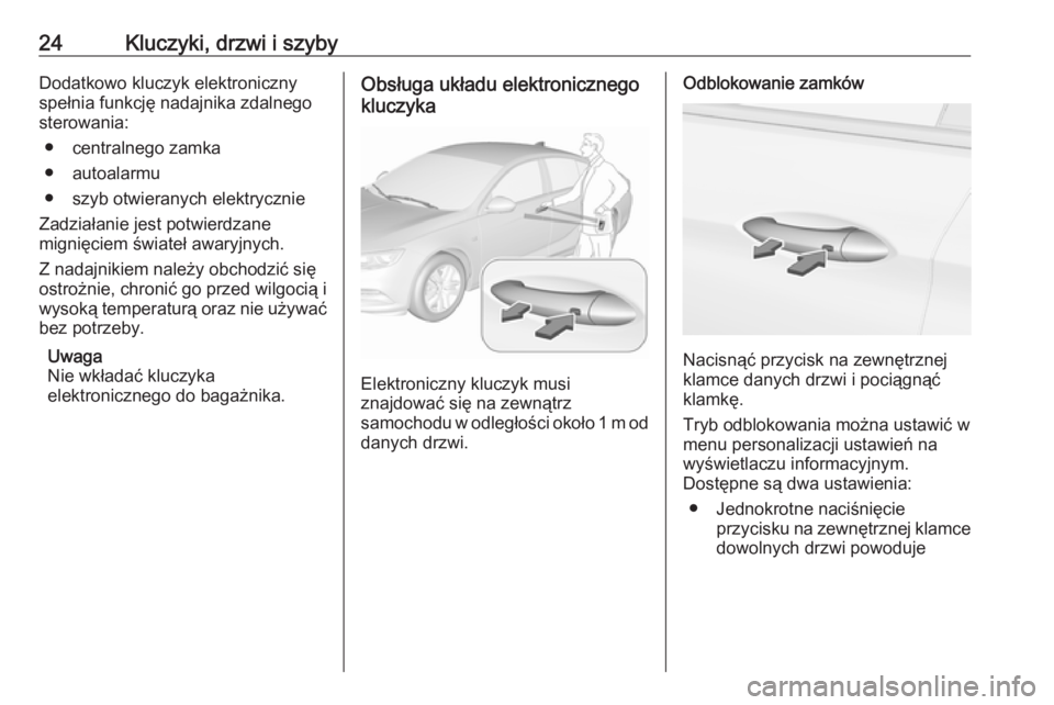 OPEL INSIGNIA BREAK 2019.5  Instrukcja obsługi (in Polish) 24Kluczyki, drzwi i szybyDodatkowo kluczyk elektroniczny
spełnia funkcję nadajnika zdalnego
sterowania:
● centralnego zamka
● autoalarmu
● szyb otwieranych elektrycznie
Zadziałanie jest potwi