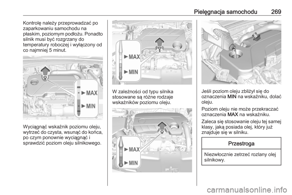 OPEL INSIGNIA BREAK 2019.5  Instrukcja obsługi (in Polish) Pielęgnacja samochodu269Kontrolę należy przeprowadzać po
zaparkowaniu samochodu na
płaskim, poziomym podłożu. Ponadto
silnik musi być rozgrzany do
temperatury roboczej i wyłączony od
co najm