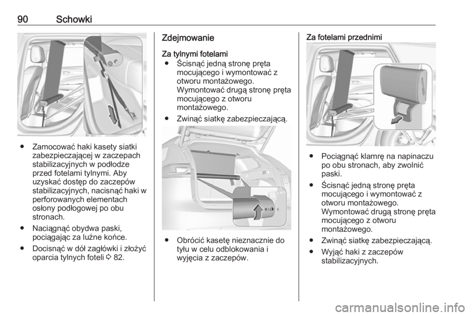 OPEL INSIGNIA BREAK 2019.5  Instrukcja obsługi (in Polish) 90Schowki
● Zamocować haki kasety siatkizabezpieczającej w zaczepach
stabilizacyjnych w podłodze
przed fotelami tylnymi. Aby
uzyskać dostęp do zaczepów
stabilizacyjnych, nacisnąć haki w perf