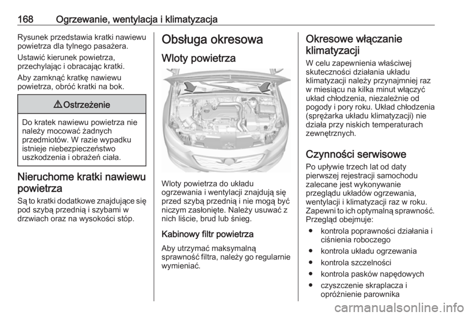 OPEL INSIGNIA BREAK 2020 Instrukcja obsługi (in Polish) 168Ogrzewanie, wentylacja i klimatyzacjaRysunek przedstawia kratki nawiewu
powietrza dla tylnego pasażera.
Ustawić kierunek powietrza,
przechylając i obracając kratki.
Aby zamknąć kratkę nawiew OPEL INSIGNIA BREAK 2020 Instrukcja obsługi (in Polish) 168Ogrzewanie, wentylacja i klimatyzacjaRysunek przedstawia kratki nawiewu
powietrza dla tylnego pasażera.
Ustawić kierunek powietrza,
przechylając i obracając kratki.
Aby zamknąć kratkę nawiew