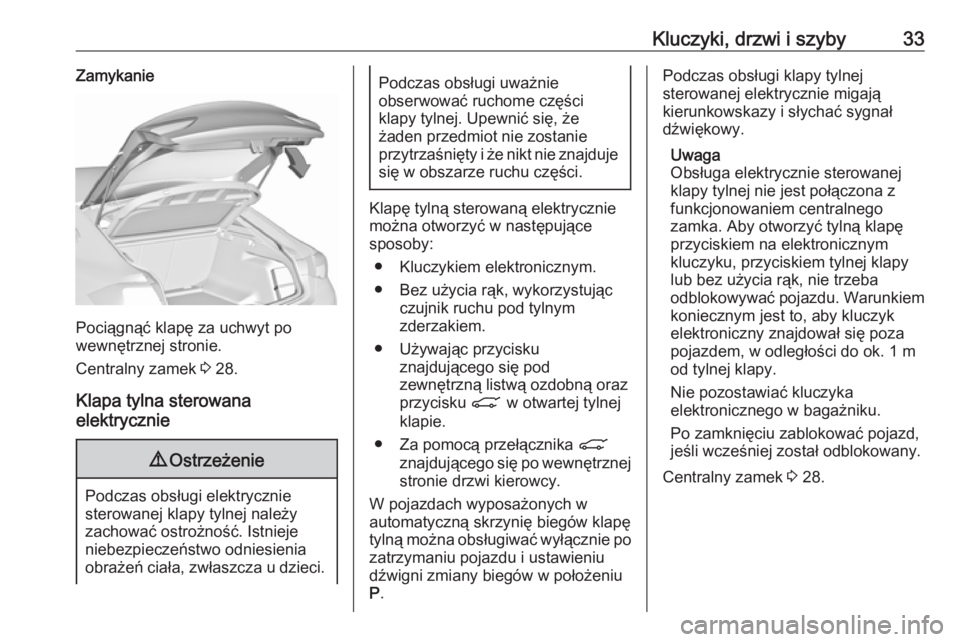 OPEL INSIGNIA BREAK 2020 Instrukcja obsługi (in Polish) Kluczyki, drzwi i szyby33Zamykanie
Pociągnąć klapę za uchwyt po
wewnętrznej stronie.
Centralny zamek 3 28.
Klapa tylna sterowana
elektrycznie
9 Ostrzeżenie
Podczas obsługi elektrycznie
sterowa OPEL INSIGNIA BREAK 2020 Instrukcja obsługi (in Polish) Kluczyki, drzwi i szyby33Zamykanie
Pociągnąć klapę za uchwyt po
wewnętrznej stronie.
Centralny zamek 3 28.
Klapa tylna sterowana
elektrycznie
9 Ostrzeżenie
Podczas obsługi elektrycznie
sterowa