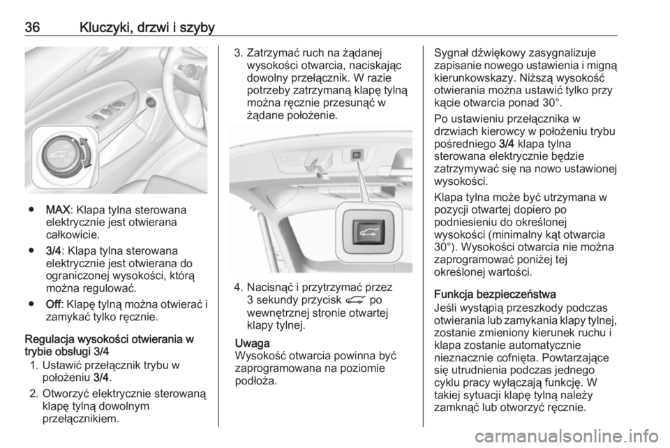 OPEL INSIGNIA BREAK 2020 Instrukcja obsługi (in Polish) 36Kluczyki, drzwi i szyby
●MAX : Klapa tylna sterowana
elektrycznie jest otwierana
całkowicie.
● 3/4: Klapa tylna sterowana
elektrycznie jest otwierana do
ograniczonej wysokości, którą
można OPEL INSIGNIA BREAK 2020 Instrukcja obsługi (in Polish) 36Kluczyki, drzwi i szyby
●MAX : Klapa tylna sterowana
elektrycznie jest otwierana
całkowicie.
● 3/4: Klapa tylna sterowana
elektrycznie jest otwierana do
ograniczonej wysokości, którą
można