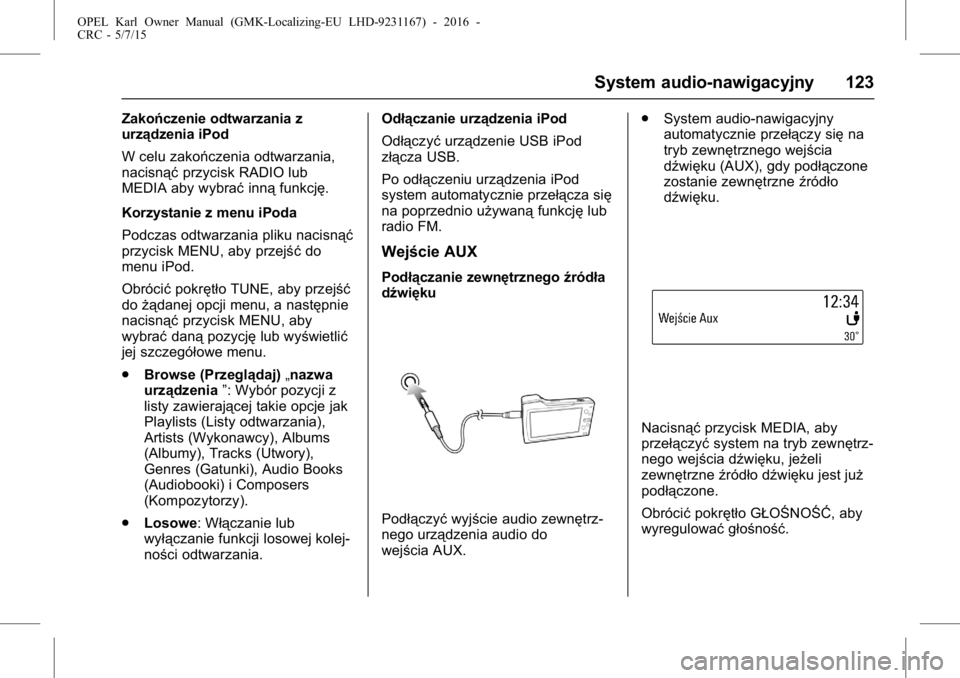 OPEL KARL 2015.75  Instrukcja obsługi (in Polish) OPEL Karl Owner Manual (GMK-Localizing-EU LHD-9231167) - 2016 -
CRC - 5/7/15
System audio-nawigacyjny 123
Zakończenie odtwarzania z
urządzenia iPod
W celu zakończenia odtwarzania,
nacisnąćprzycis