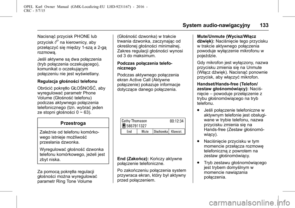 OPEL KARL 2015.75  Instrukcja obsługi (in Polish) OPEL Karl Owner Manual (GMK-Localizing-EU LHD-9231167) - 2016 -
CRC - 5/7/15
System audio-nawigacyjny 133
Nacisnąćprzycisk PHONE lub
przycisk
bna kierownicy, aby
przełączyć sięmiędzy 1-szą a 2