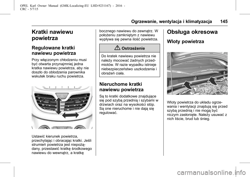 OPEL KARL 2015.75  Instrukcja obsługi (in Polish) OPEL Karl Owner Manual (GMK-Localizing-EU LHD-9231167) - 2016 -
CRC - 5/7/15
Ogrzewanie, wentylacja i klimatyzacja 145
Kratki nawiewu
powietrza
Regulowane kratki
nawiewu powietrza
Przy włączonym ch