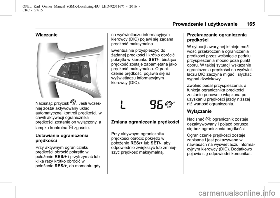 OPEL KARL 2015.75  Instrukcja obsługi (in Polish) OPEL Karl Owner Manual (GMK-Localizing-EU LHD-9231167) - 2016 -
CRC - 5/7/15
Prowadzenie i użytkowanie 165
Włączanie
Nacisnąćprzycisks. Jeśli wcześ-
niej został aktywowany układ
automatycznej