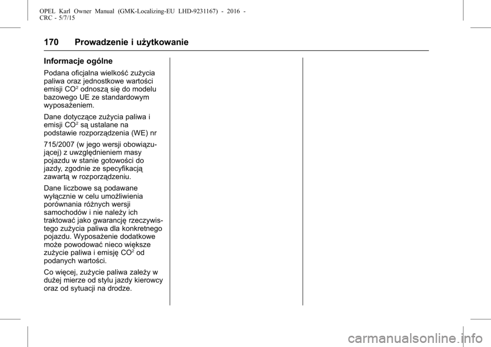 OPEL KARL 2015.75  Instrukcja obsługi (in Polish) OPEL Karl Owner Manual (GMK-Localizing-EU LHD-9231167) - 2016 -
CRC - 5/7/15
170 Prowadzenie i użytkowanie
Informacje ogólne
Podana oficjalna wielkośćzużycia
paliwa oraz jednostkowe wartości
emi