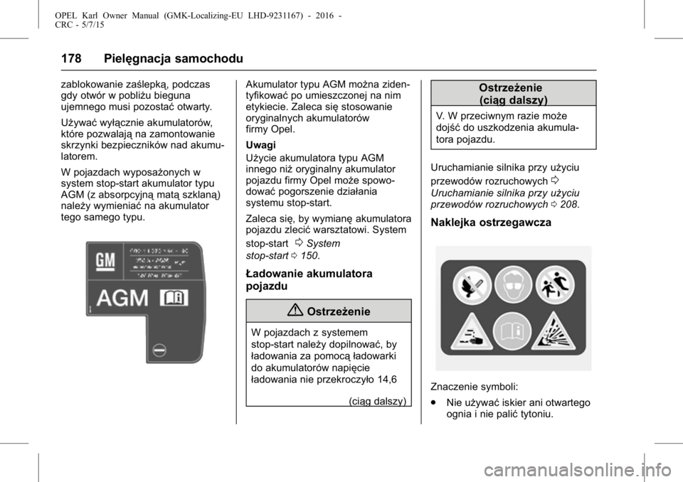 OPEL KARL 2015.75  Instrukcja obsługi (in Polish) OPEL Karl Owner Manual (GMK-Localizing-EU LHD-9231167) - 2016 -
CRC - 5/7/15
178 Pielęgnacja samochodu
zablokowanie zaślepką, podczas
gdy otwór w pobliżu bieguna
ujemnego musi pozostaćotwarty.
U