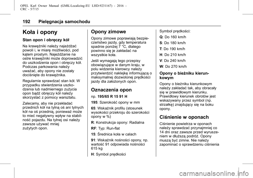OPEL KARL 2015.75  Instrukcja obsługi (in Polish) OPEL Karl Owner Manual (GMK-Localizing-EU LHD-9231167) - 2016 -
CRC - 5/7/15
192 Pielęgnacja samochodu
Koła i opony
Stan opon i obręczy kół
Na krawężniki należy najeżdżać
powoli i, w miarę