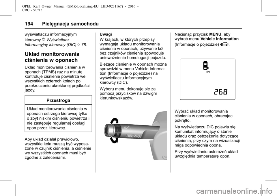 OPEL KARL 2015.75  Instrukcja obsługi (in Polish) OPEL Karl Owner Manual (GMK-Localizing-EU LHD-9231167) - 2016 -
CRC - 5/7/15
194 Pielęgnacja samochodu
wyświetlaczu informacyjnym
kierowcy
0Wyświetlacz
informacyjny kierowcy (DIC) 078.
Układ monit