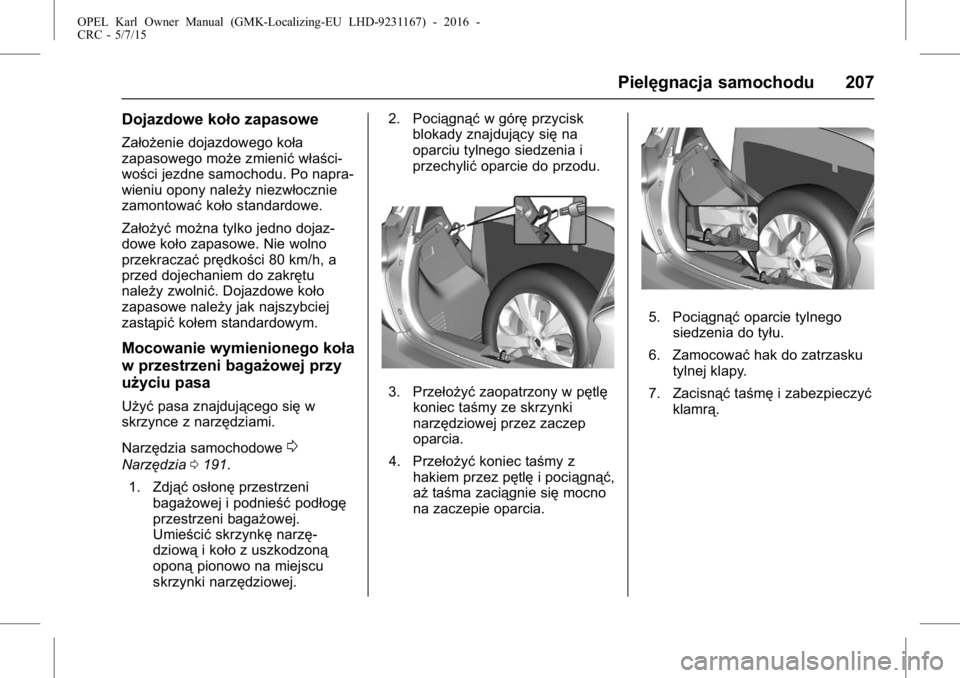 OPEL KARL 2015.75  Instrukcja obsługi (in Polish) OPEL Karl Owner Manual (GMK-Localizing-EU LHD-9231167) - 2016 -
CRC - 5/7/15
Pielęgnacja samochodu 207
Dojazdowe koło zapasowe
Założenie dojazdowego koła
zapasowego może zmienićwłaści-
wości